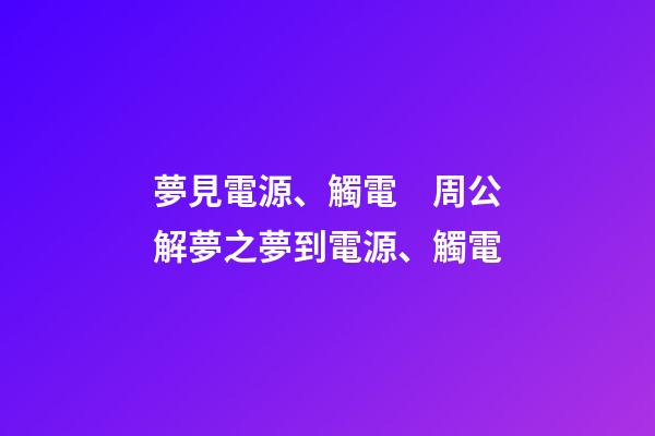 夢見電源、觸電　周公解夢之夢到電源、觸電